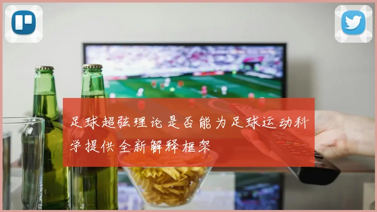 足球超弦理论是否能为足球运动科学提供全新解释框架